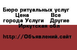 Бюро ритуальных услуг › Цена ­ 3 000 - Все города Услуги » Другие   . Иркутская обл.